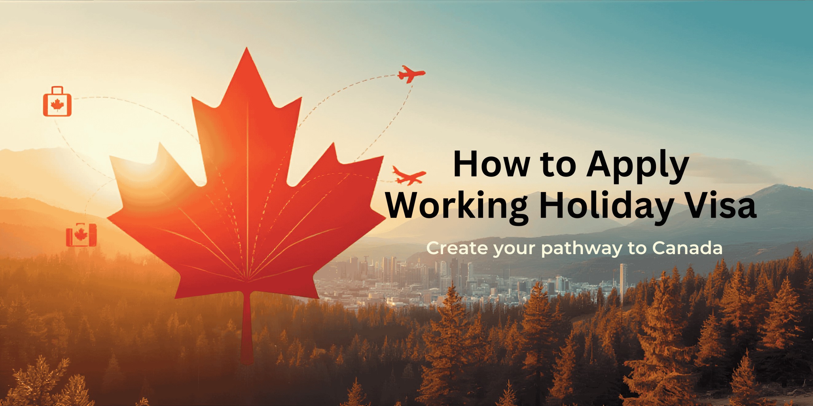 How to Apply for Canada Working Holiday Visa and Create Your Pathway to Canada